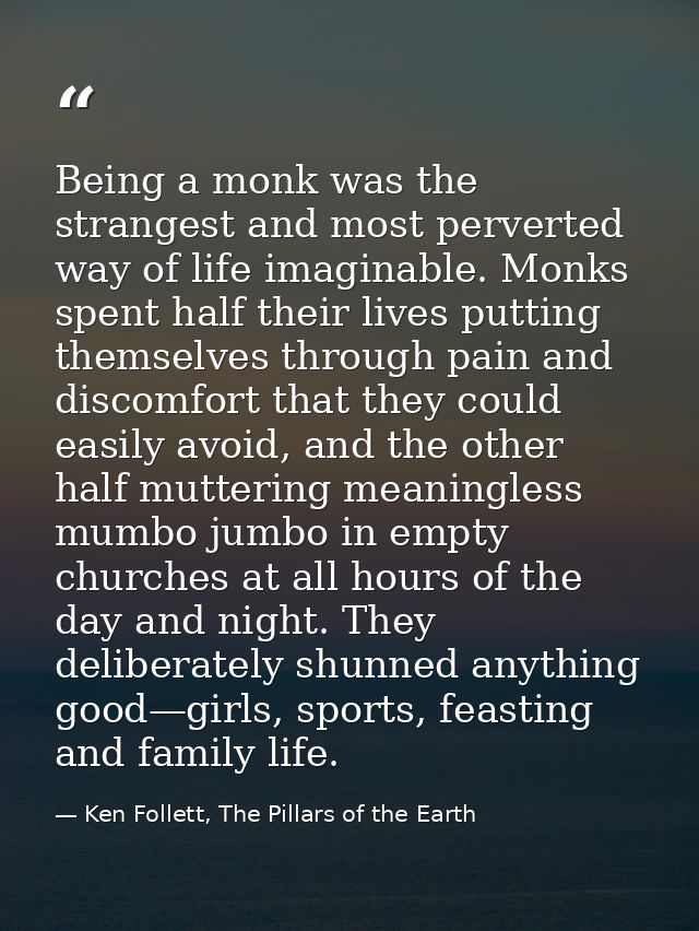 Being a monk was the strangest and most perverted way of life imaginable. Monks spent half their lives putting themselve — Ken Follett, The Pillars of the Earth