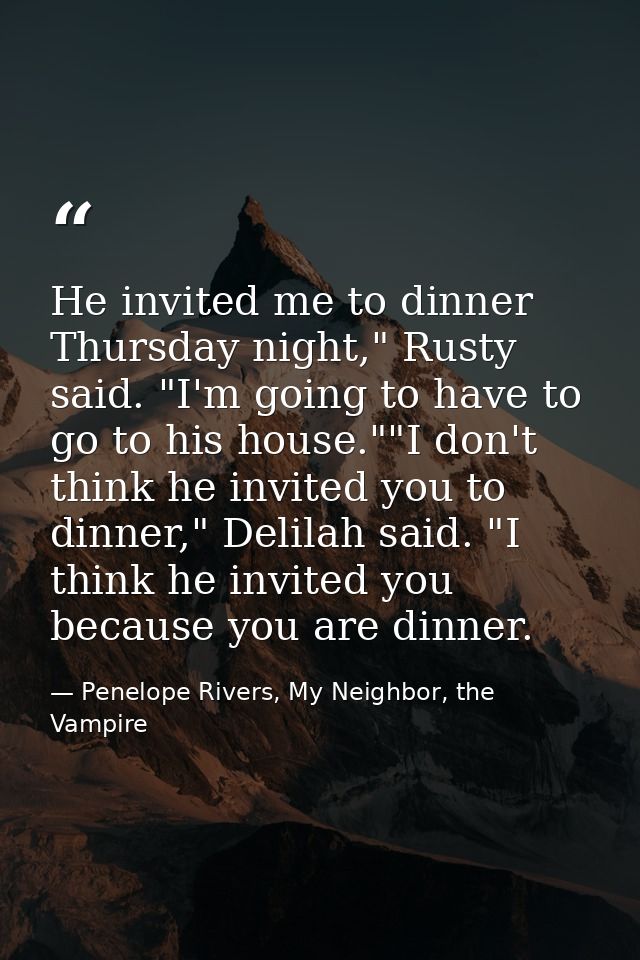 He invited me to dinner Thursday night," Rusty said. "I'm going to have to go to his house.""I don't think he invited yo — Penelope Rivers, My Neighbor, the Vampire