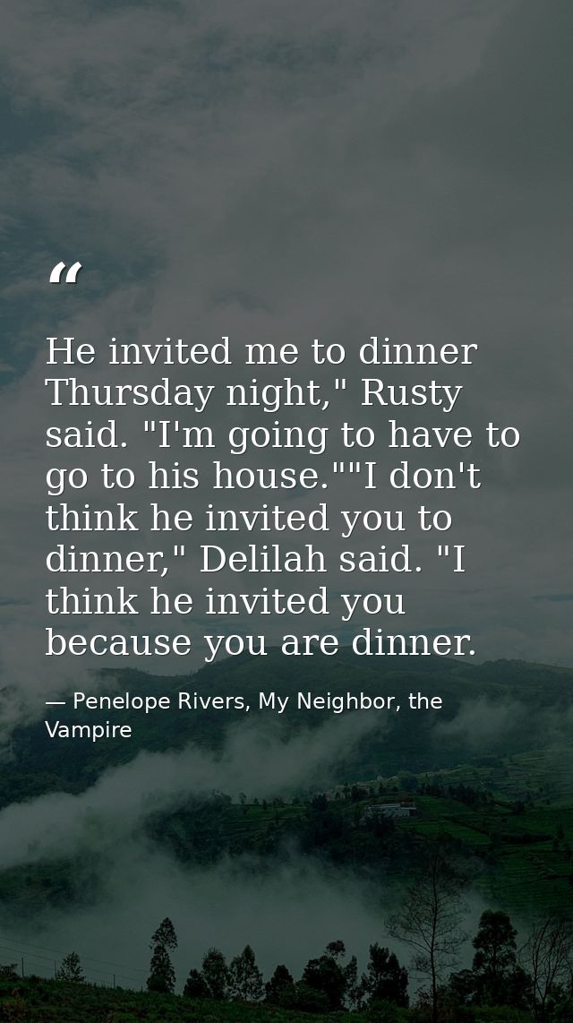 He invited me to dinner Thursday night," Rusty said. "I'm going to have to go to his house.""I don't think he invited yo — Penelope Rivers, My Neighbor, the Vampire