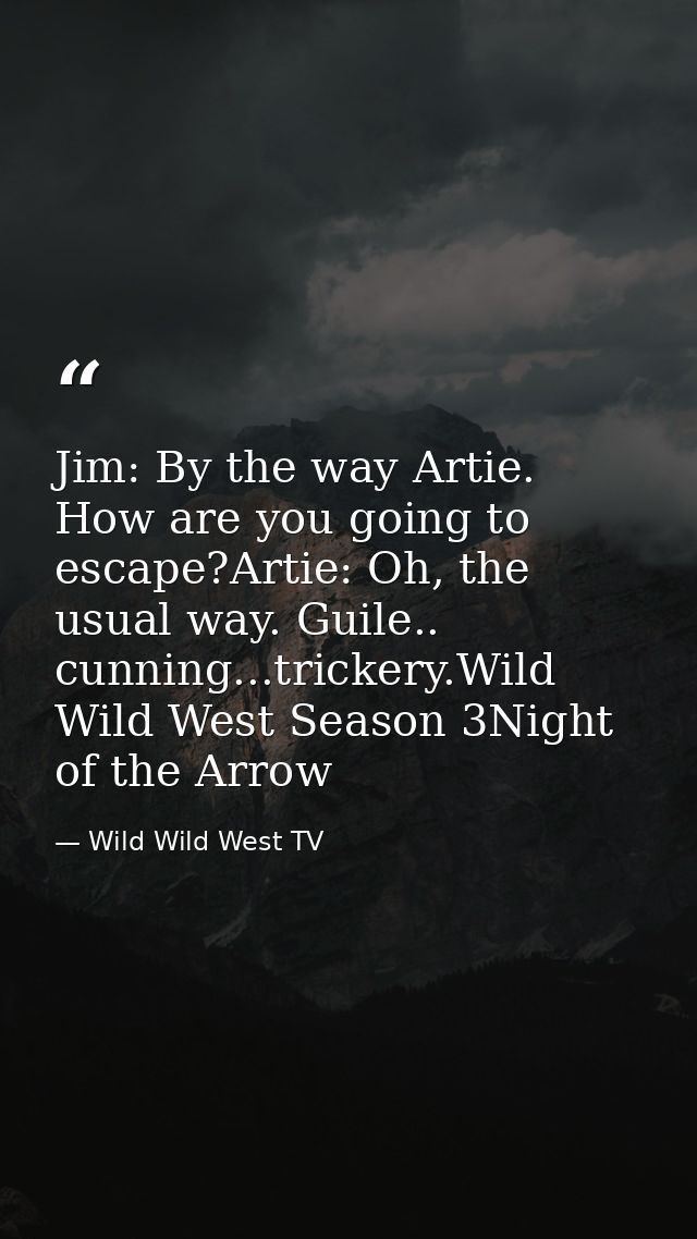 Jim: By the way Artie. How are you going to escape?Artie: Oh, the usual way. Guile.. cunning...trickery.Wild Wild West S — Wild Wild West TV