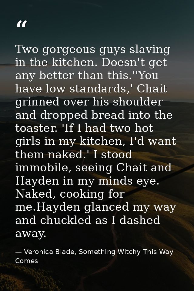 Two gorgeous guys slaving in the kitchen. Doesn't get any better than this.''You have low standards,' Chait grinned over — Veronica Blade, Something Witchy This Way Comes