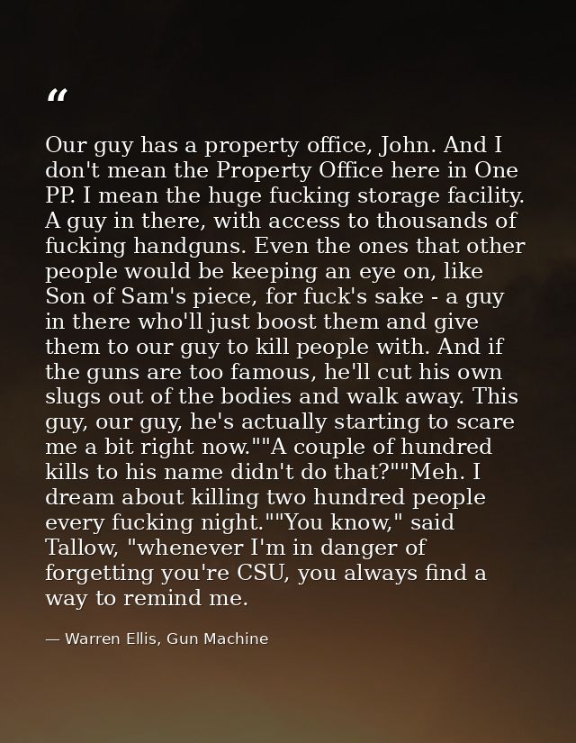 Our guy has a property office, John. And I don't mean the Property Office here in One PP. I mean the huge fucking storag — Warren Ellis, Gun Machine