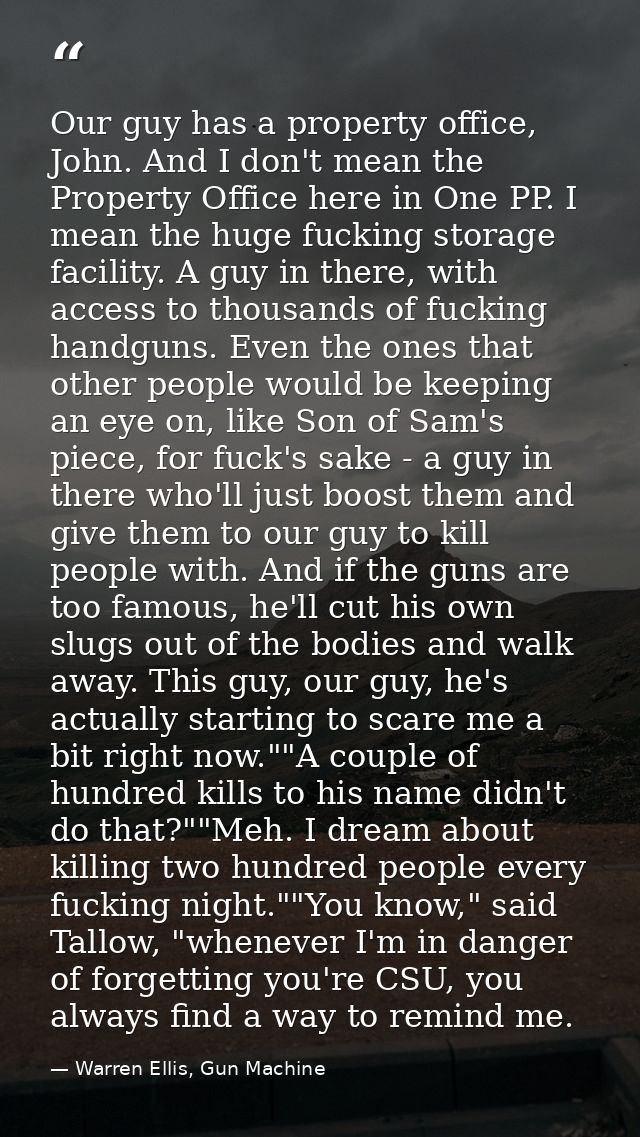 Our guy has a property office, John. And I don't mean the Property Office here in One PP. I mean the huge fucking storag — Warren Ellis, Gun Machine