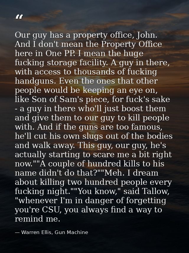 Our guy has a property office, John. And I don't mean the Property Office here in One PP. I mean the huge fucking storag — Warren Ellis, Gun Machine