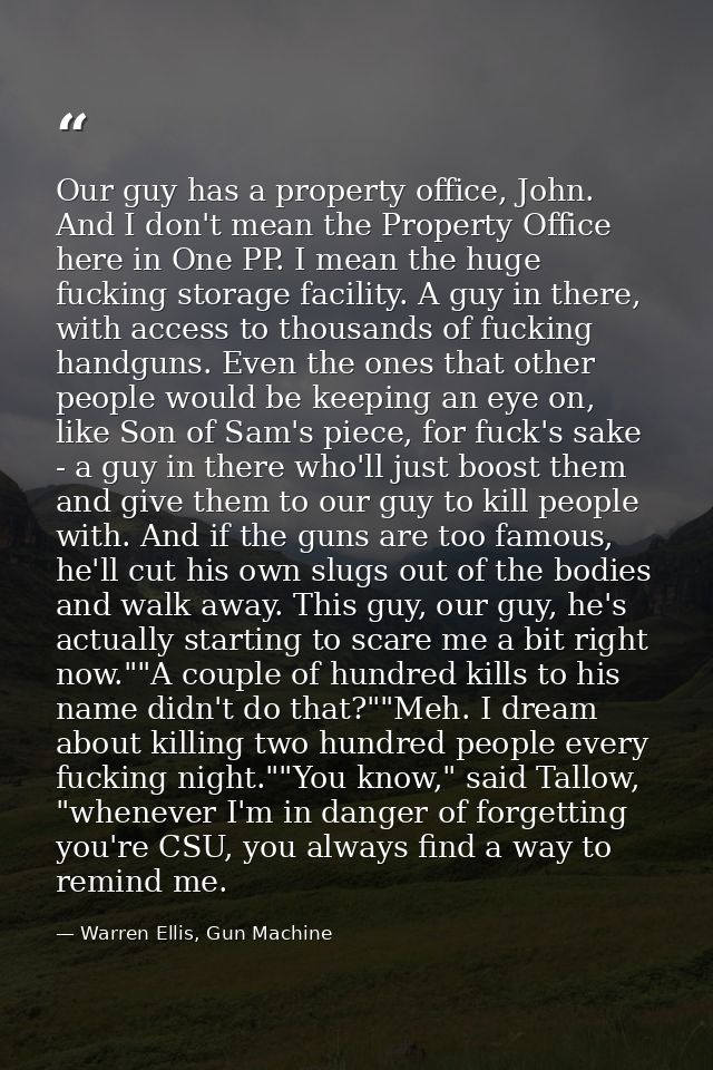 Our guy has a property office, John. And I don't mean the Property Office here in One PP. I mean the huge fucking storag — Warren Ellis, Gun Machine