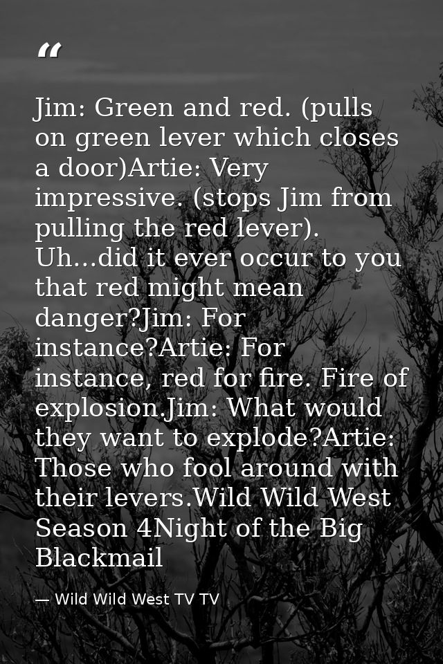 Jim: Green and red. (pulls on green lever which closes a door)Artie: Very impressive. (stops Jim from pulling the red le — Wild Wild West TV TV