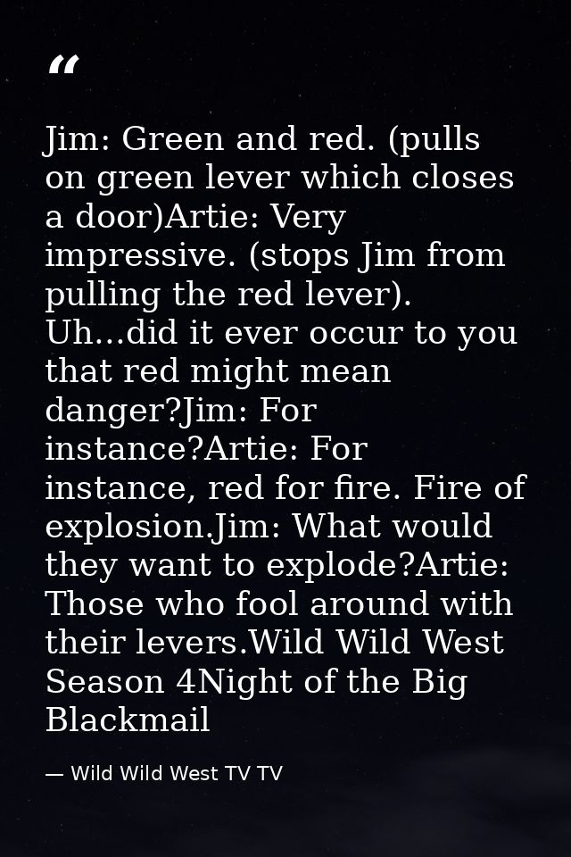Jim: Green and red. (pulls on green lever which closes a door)Artie: Very impressive. (stops Jim from pulling the red le — Wild Wild West TV TV