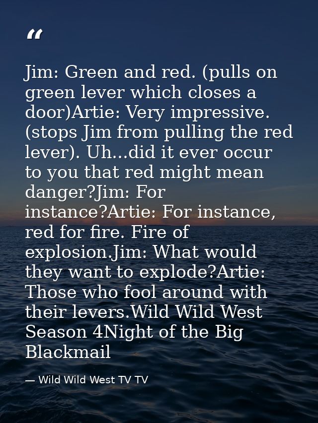 Jim: Green and red. (pulls on green lever which closes a door)Artie: Very impressive. (stops Jim from pulling the red le — Wild Wild West TV TV