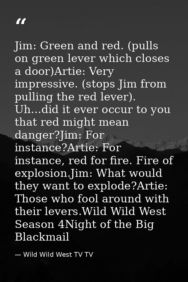 Jim: Green and red. (pulls on green lever which closes a door)Artie: Very impressive. (stops Jim from pulling the red le — Wild Wild West TV TV