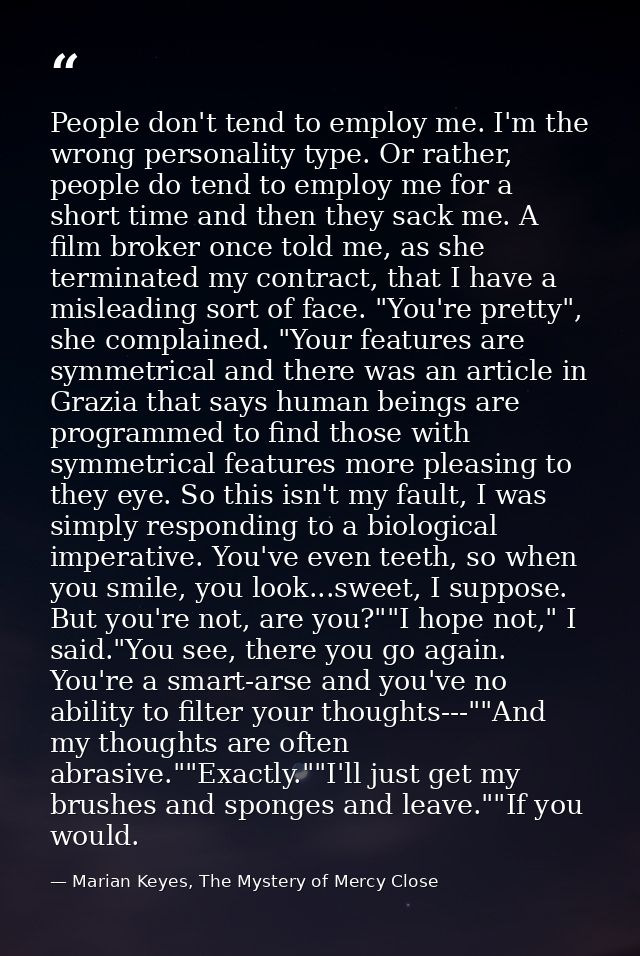 People don't tend to employ me. I'm the wrong personality type. Or rather, people do tend to employ me for a short time  — Marian Keyes, The Mystery of Mercy Close