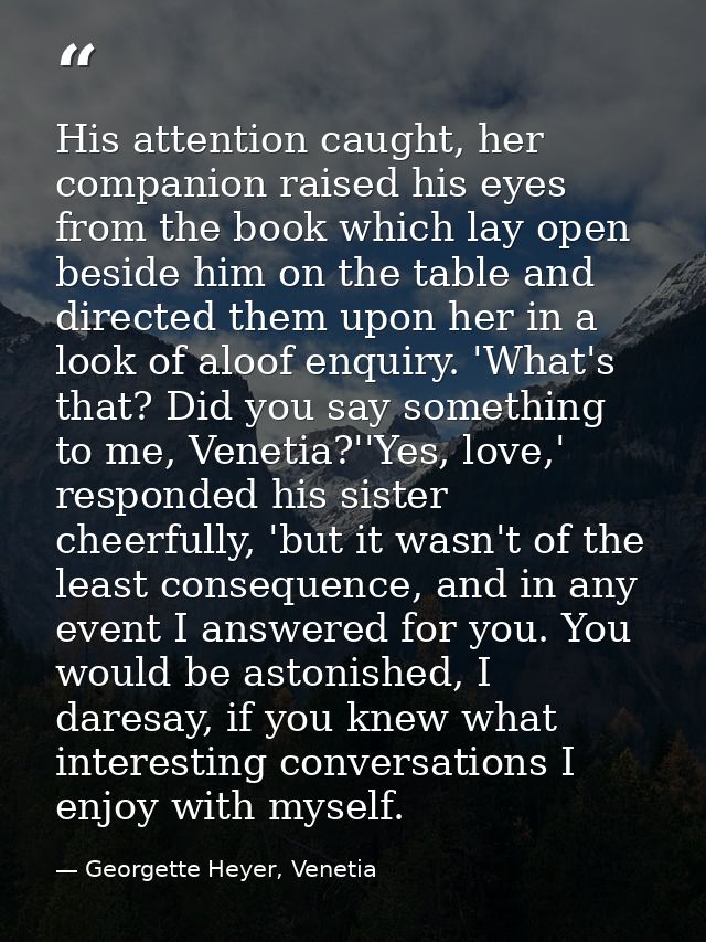 His attention caught, her companion raised his eyes from the book which lay open beside him on the table and directed th — Georgette Heyer, Venetia