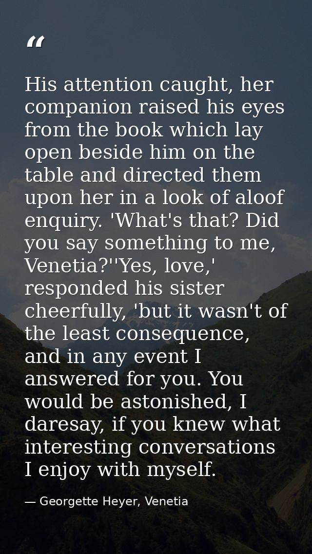 His attention caught, her companion raised his eyes from the book which lay open beside him on the table and directed th — Georgette Heyer, Venetia