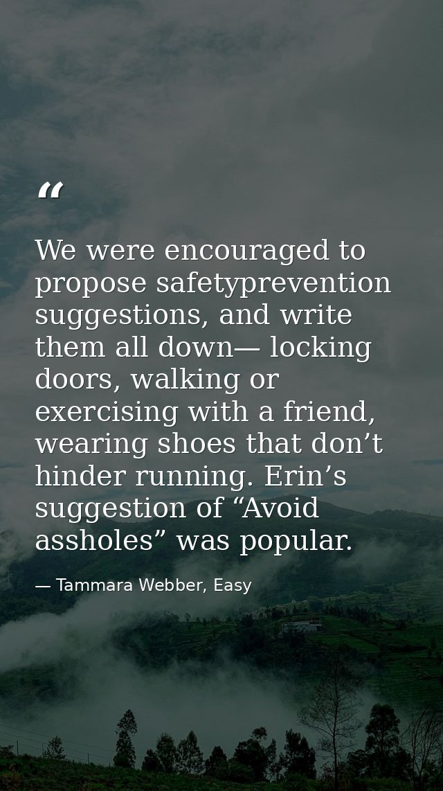 We were encouraged to propose safetyprevention suggestions, and write them all down— locking doors, walking or exercisin — Tammara Webber, Easy