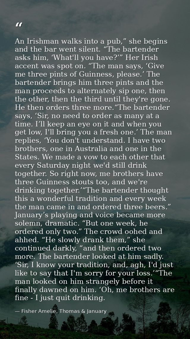 An Irishman walks into a pub,” she begins and the bar went silent. “The bartender asks him, ‘What'll you have?’” Her Iri — Fisher Amelie, Thomas & January