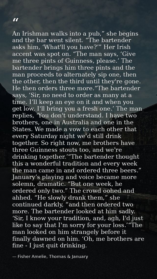 An Irishman walks into a pub,” she begins and the bar went silent. “The bartender asks him, ‘What'll you have?’” Her Iri — Fisher Amelie, Thomas & January