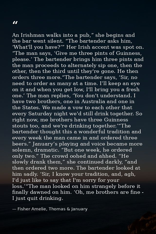 An Irishman walks into a pub,” she begins and the bar went silent. “The bartender asks him, ‘What'll you have?’” Her Iri — Fisher Amelie, Thomas & January