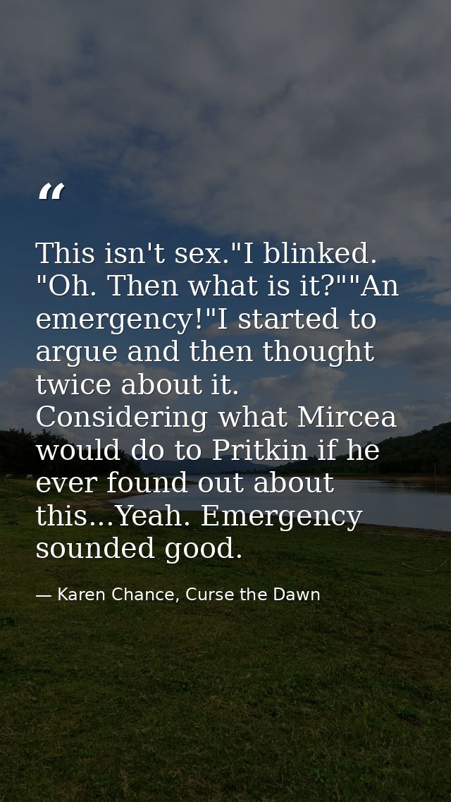 This isn't sex."I blinked. "Oh. Then what is it?""An emergency!"I started to argue and then thought twice about it. Cons — Karen Chance, Curse the Dawn