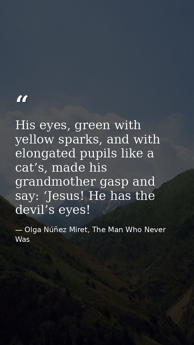 His eyes, green with yellow sparks, and with elongated pupils like a cat’s, made his grandmother gasp and say: ‘Jesus! H — Olga Núñez Miret, The Man Who Never Was
