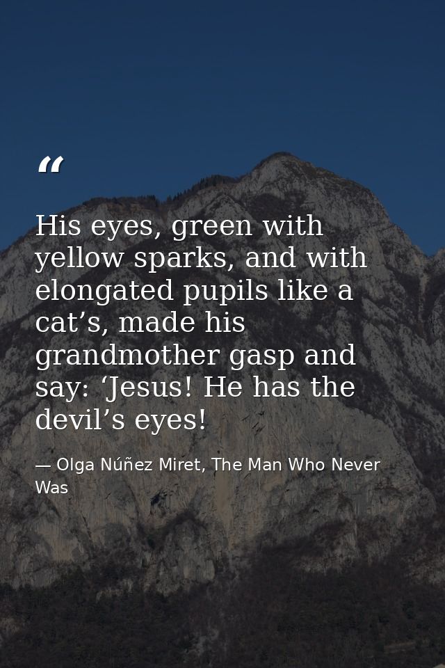 His eyes, green with yellow sparks, and with elongated pupils like a cat’s, made his grandmother gasp and say: ‘Jesus! H — Olga Núñez Miret, The Man Who Never Was