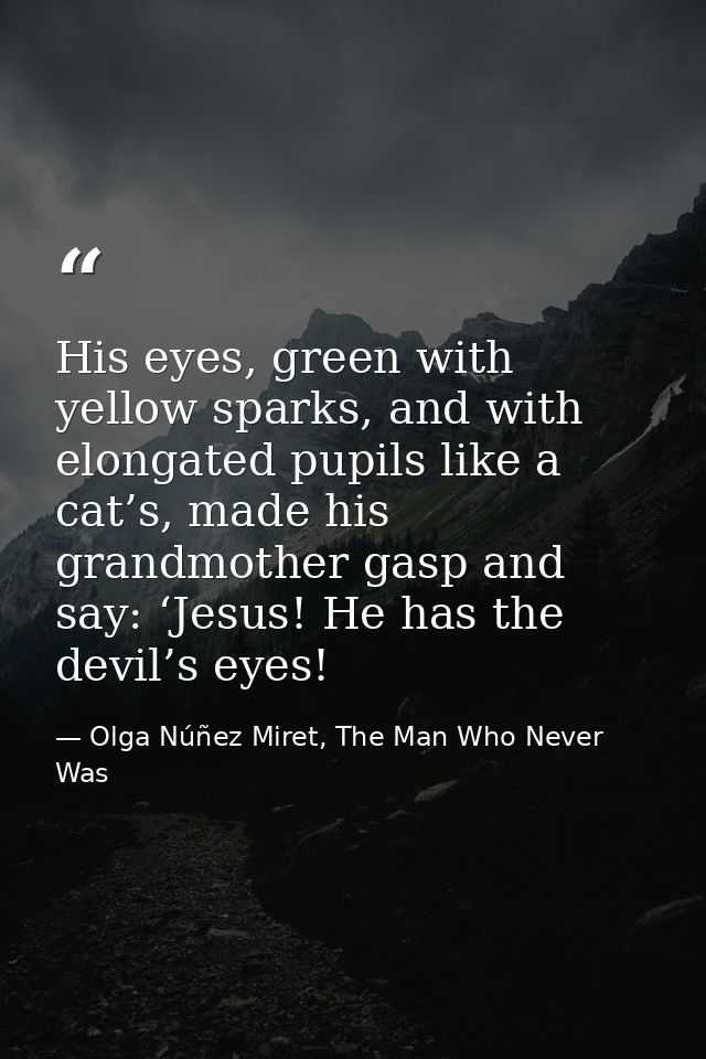 His eyes, green with yellow sparks, and with elongated pupils like a cat’s, made his grandmother gasp and say: ‘Jesus! H — Olga Núñez Miret, The Man Who Never Was