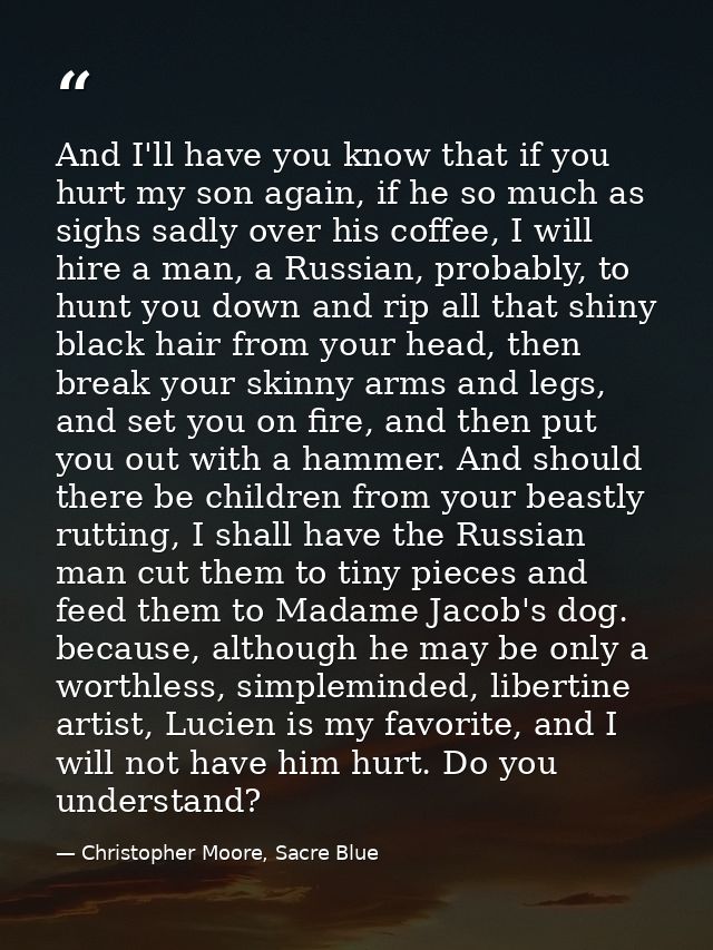 And I'll have you know that if you hurt my son again, if he so much as sighs sadly over his coffee, I will hire a man, a — Christopher Moore, Sacre Blue