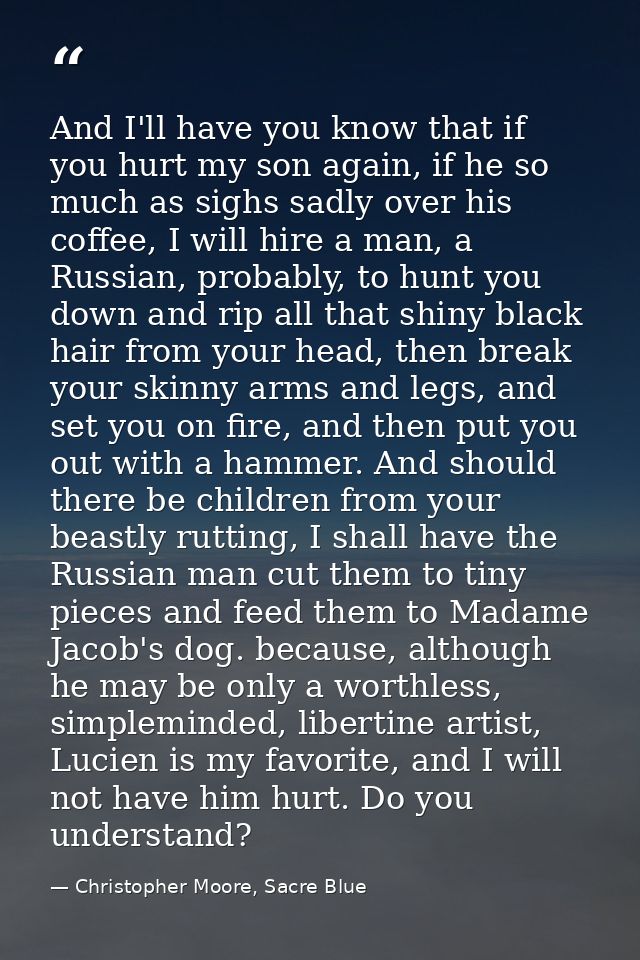 And I'll have you know that if you hurt my son again, if he so much as sighs sadly over his coffee, I will hire a man, a — Christopher Moore, Sacre Blue