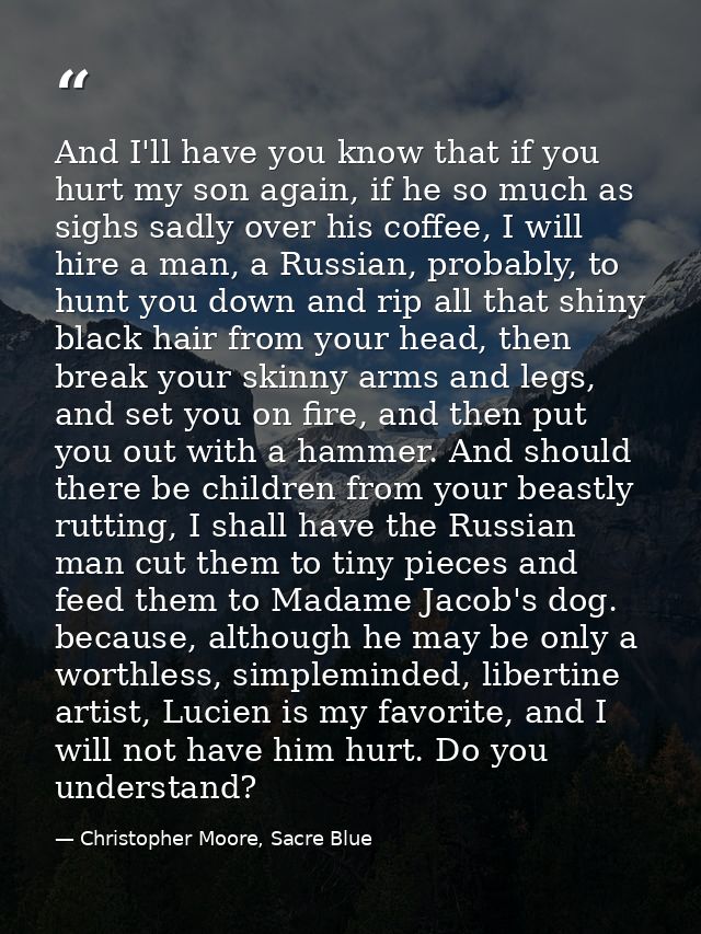 And I'll have you know that if you hurt my son again, if he so much as sighs sadly over his coffee, I will hire a man, a — Christopher Moore, Sacre Blue