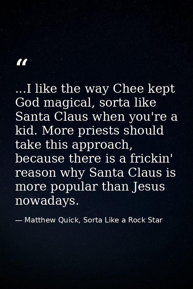 ...I like the way Chee kept God magical, sorta like Santa Claus when you're a kid. More priests should take this approac — Matthew Quick, Sorta Like a Rock Star