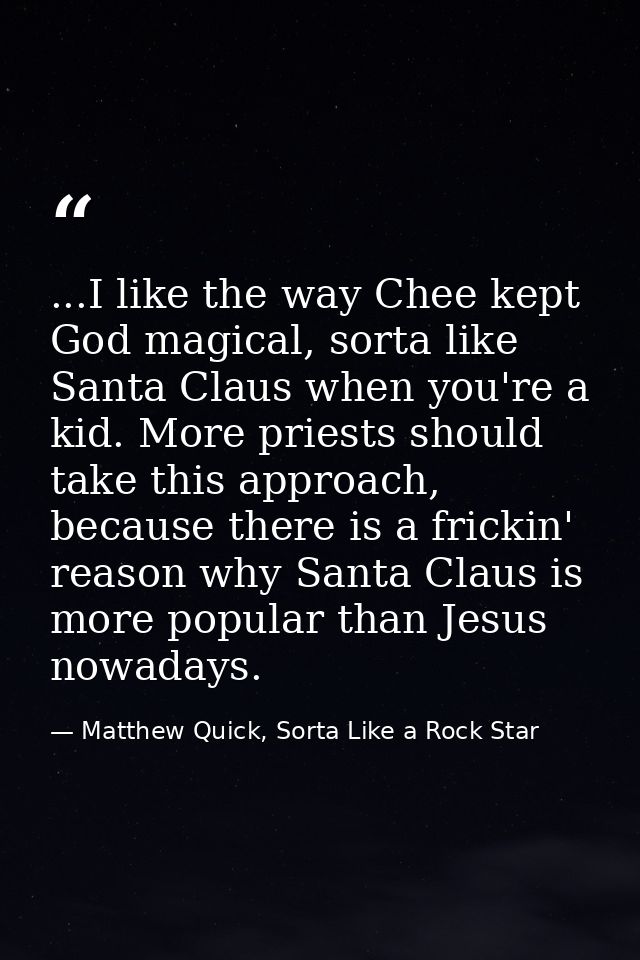 ...I like the way Chee kept God magical, sorta like Santa Claus when you're a kid. More priests should take this approac — Matthew Quick, Sorta Like a Rock Star