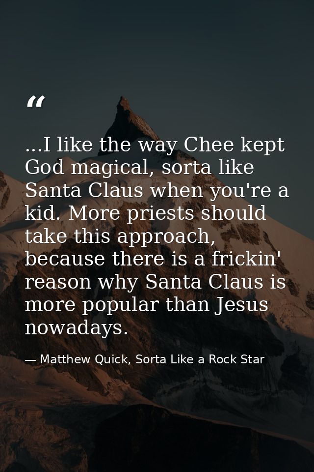 ...I like the way Chee kept God magical, sorta like Santa Claus when you're a kid. More priests should take this approac — Matthew Quick, Sorta Like a Rock Star