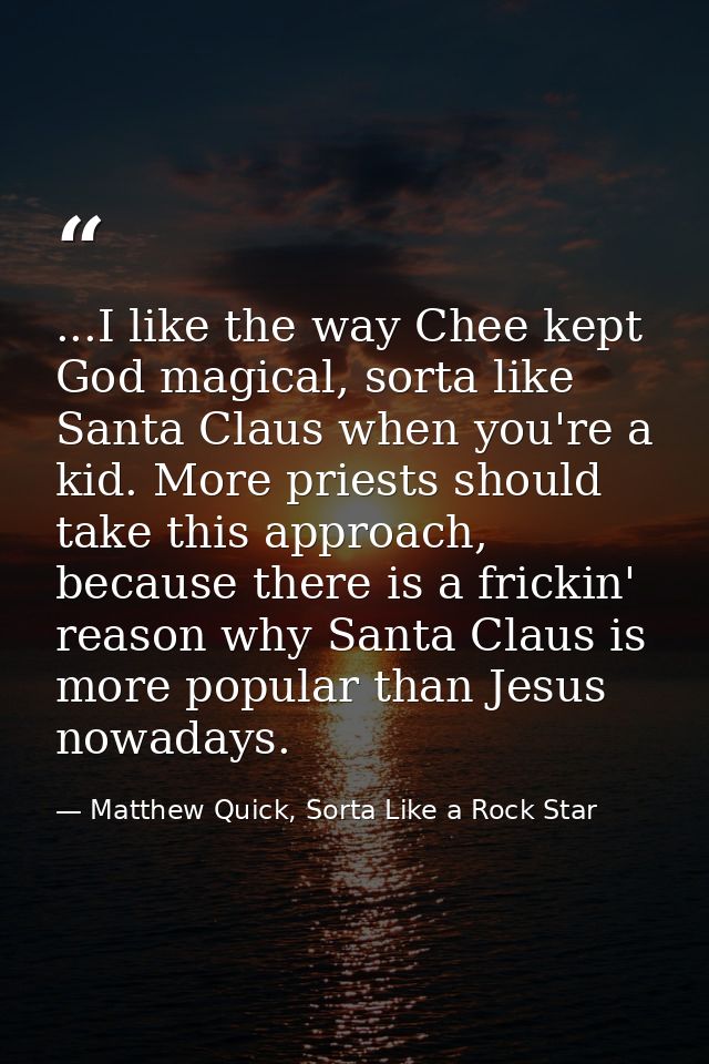 ...I like the way Chee kept God magical, sorta like Santa Claus when you're a kid. More priests should take this approac — Matthew Quick, Sorta Like a Rock Star