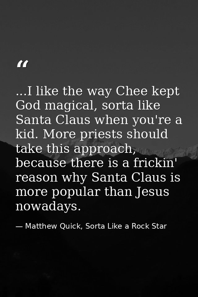 ...I like the way Chee kept God magical, sorta like Santa Claus when you're a kid. More priests should take this approac — Matthew Quick, Sorta Like a Rock Star