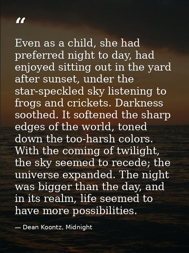 Even as a child, she had preferred night to day, had enjoyed sitting out in the yard after sunset, under the star-speckl — Dean Koontz, Midnight