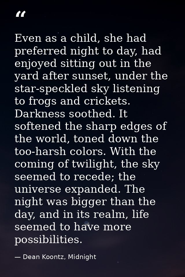Even as a child, she had preferred night to day, had enjoyed sitting out in the yard after sunset, under the star-speckl — Dean Koontz, Midnight