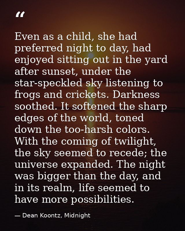 Even as a child, she had preferred night to day, had enjoyed sitting out in the yard after sunset, under the star-speckl — Dean Koontz, Midnight