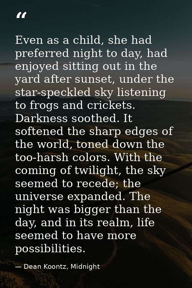 Even as a child, she had preferred night to day, had enjoyed sitting out in the yard after sunset, under the star-speckl — Dean Koontz, Midnight