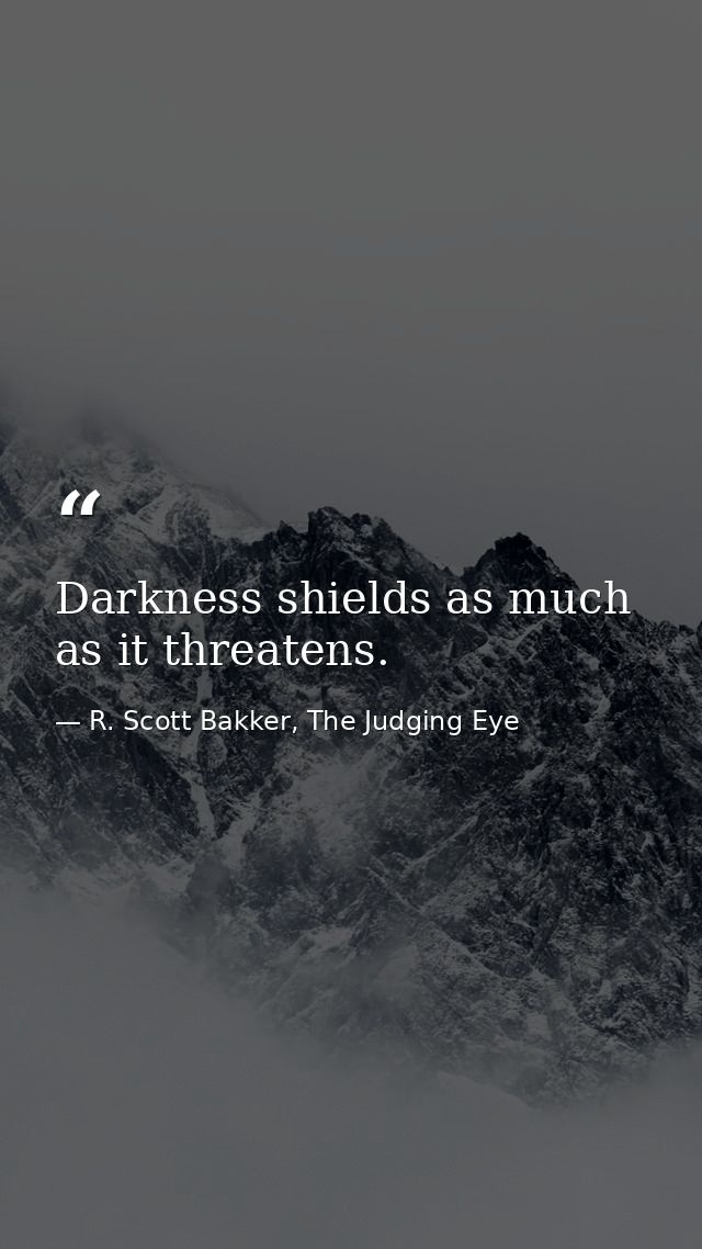 Darkness shields as much as it threatens. — R. Scott Bakker, The Judging Eye