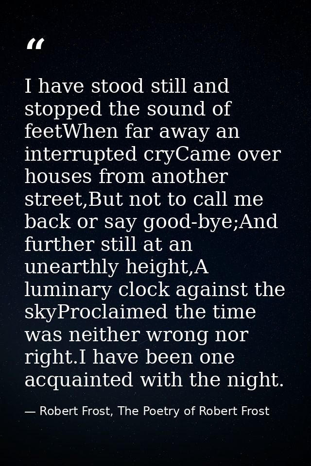 I have stood still and stopped the sound of feetWhen far away an interrupted cryCame over houses from another street,But — Robert Frost, The Poetry of Robert Frost