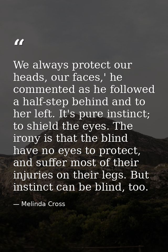 We always protect our heads, our faces,' he commented as he followed a half-step behind and to her left. It's pure insti — Melinda Cross