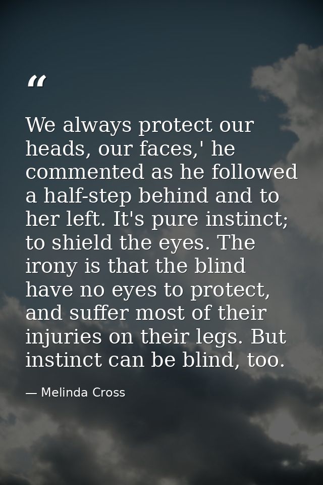 We always protect our heads, our faces,' he commented as he followed a half-step behind and to her left. It's pure insti — Melinda Cross