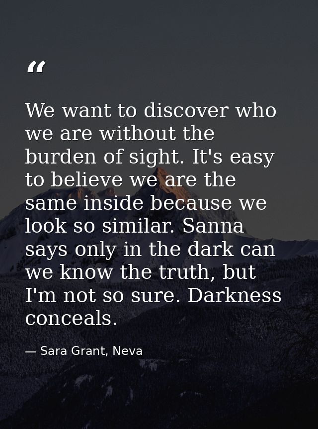 We want to discover who we are without the burden of sight. It's easy to believe we are the same inside because we look  — Sara Grant, Neva