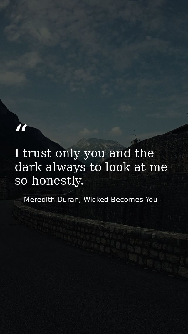 I trust only you and the dark always to look at me so honestly. — Meredith Duran, Wicked Becomes You