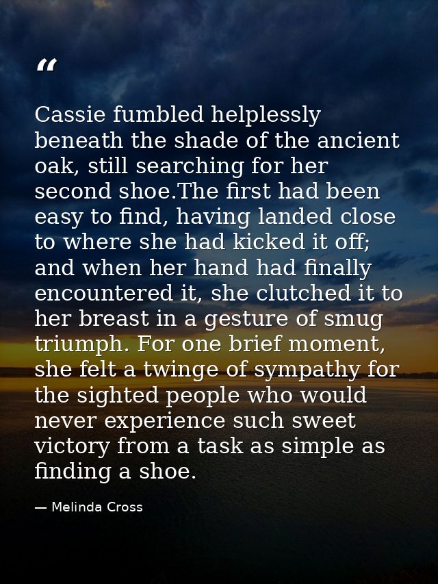 Cassie fumbled helplessly beneath the shade of the ancient oak, still searching for her second shoe.The first had been e — Melinda Cross