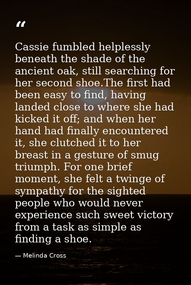 Cassie fumbled helplessly beneath the shade of the ancient oak, still searching for her second shoe.The first had been e — Melinda Cross