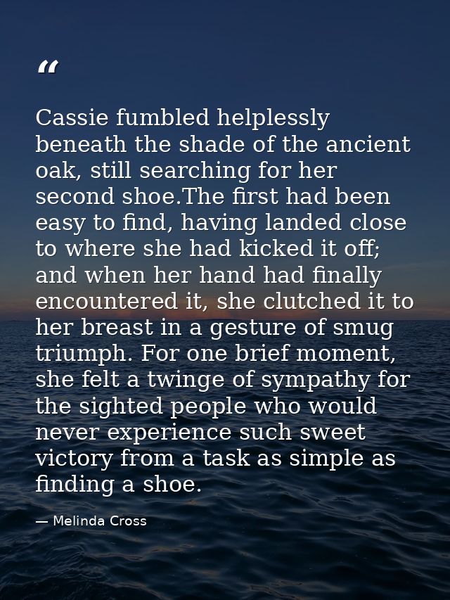 Cassie fumbled helplessly beneath the shade of the ancient oak, still searching for her second shoe.The first had been e — Melinda Cross