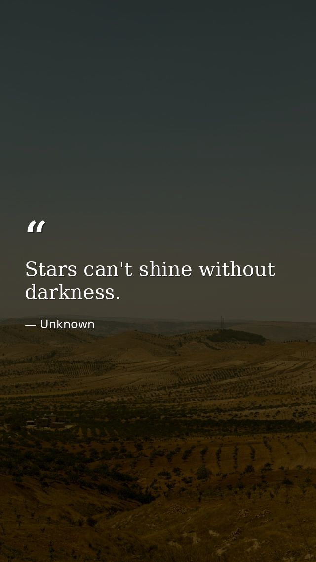 Stars can't shine without darkness. — Unknown