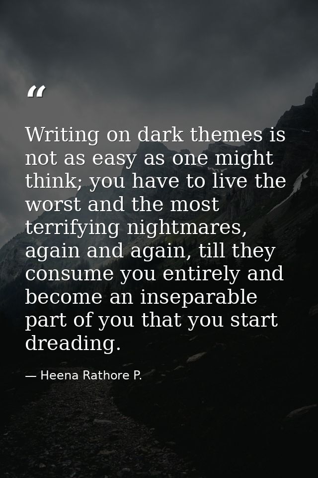 Writing on dark themes is not as easy as one might think; you have to live the worst and the most terrifying nightmares, — Heena Rathore P.