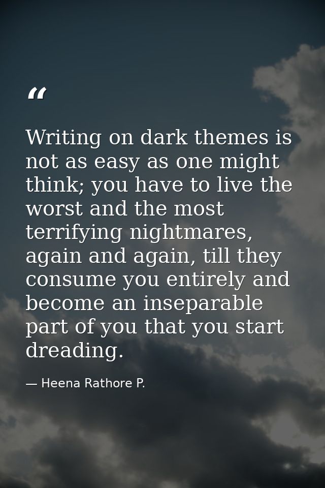Writing on dark themes is not as easy as one might think; you have to live the worst and the most terrifying nightmares, — Heena Rathore P.
