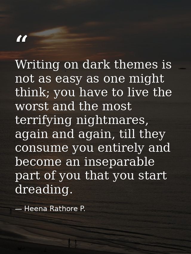 Writing on dark themes is not as easy as one might think; you have to live the worst and the most terrifying nightmares, — Heena Rathore P.