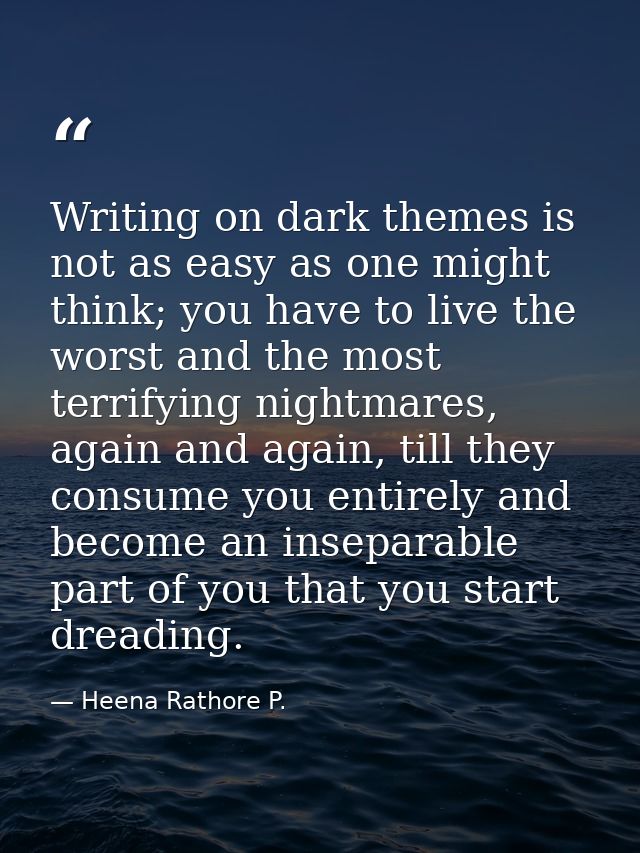 Writing on dark themes is not as easy as one might think; you have to live the worst and the most terrifying nightmares, — Heena Rathore P.